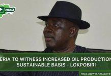 Nigeria to witness increased oil production on sustainable basis – Lokpobiri