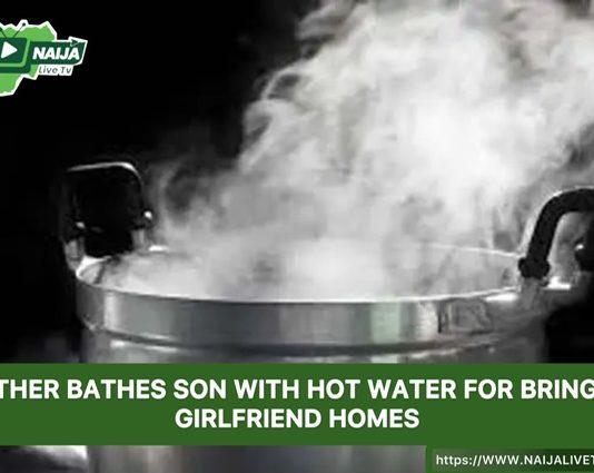 Mother bathes son with hot water for bringing girlfriend home