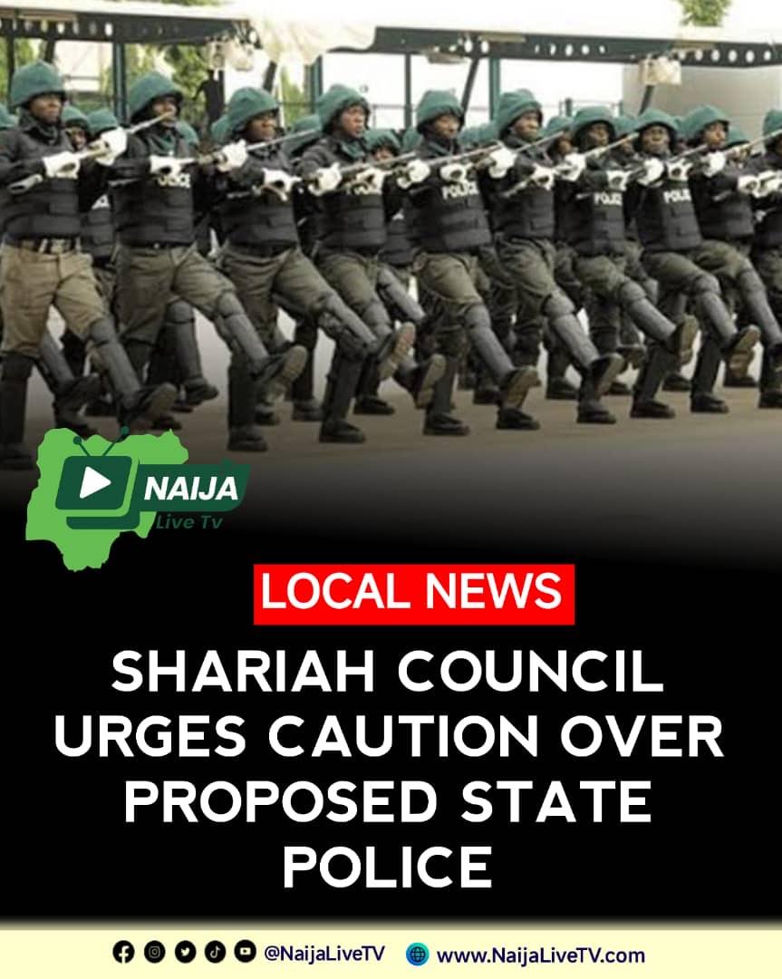 SHARIAH COUNCIL CAUTIONS AGAINST RUSHED AMENDMENT ON STATE POLICE SHARIAH COUNCIL CAUTIONS AGAINST RUSHED AMENDMENT ON STATE POLICE